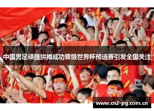 中国男足顽强拼搏成功晋级世界杯预选赛引发全国关注